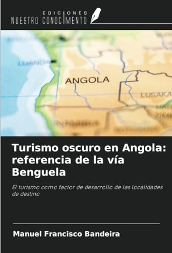 Turismo oscuro en Angola: referencia de la vía Benguela: El turismo como factor de desarrollo de las localidades de destino von Ediciones Nuestro Conocimiento