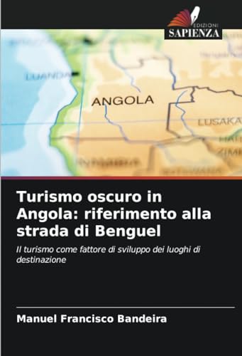 Turismo oscuro in Angola: riferimento alla strada di Benguel: Il turismo come fattore di sviluppo dei luoghi di destinazione von Edizioni Sapienza