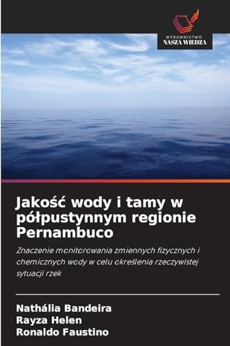 Jakość wody i tamy w półpustynnym regionie Pernambuco: Znaczenie monitorowania zmiennych fizycznych i chemicznych wody w celu określenia rzeczywistej ... w celu okre¿lenia rzeczywistej sytuacji rzek von Wydawnictwo Nasza Wiedza
