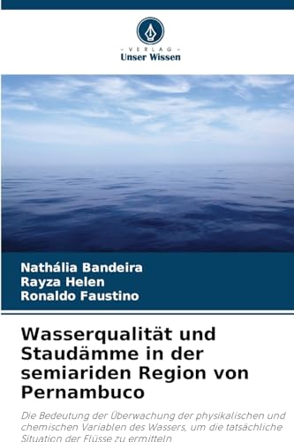Wasserqualität und Staudämme in der semiariden Region von Pernambuco: Die Bedeutung der Überwachung der physikalischen und chemischen Variablen des ... Situation der Flüsse zu ermitteln von Verlag Unser Wissen