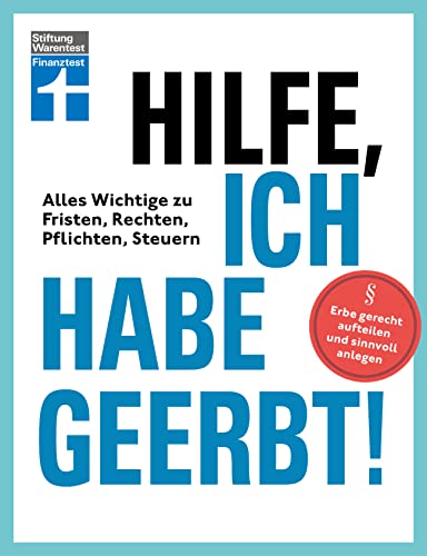 Hilfe, ich habe geerbt! - Basiswissen für Erben, Sachwerte gerecht aufteilen, die wichtigsten Steuerregeln: Alles Wichtige zu Fristen, Rechten, ... | Erbe gerecht aufteilen und sinnvoll anlegen von Stiftung Warentest