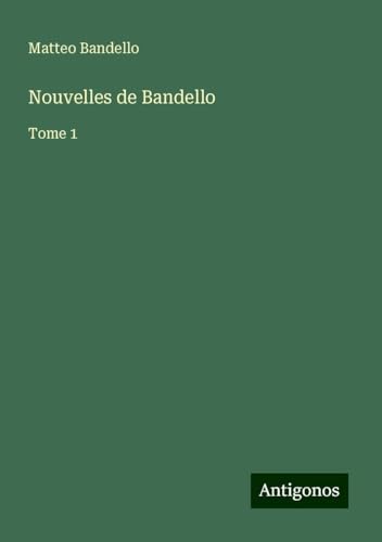 Nouvelles de Bandello: Tome 1 von Antigonos Verlag