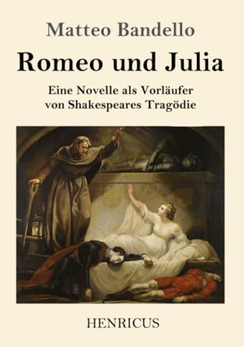 Romeo und Julia: Eine Novelle als Vorläufer von Shakespeares Tragödie von Henricus