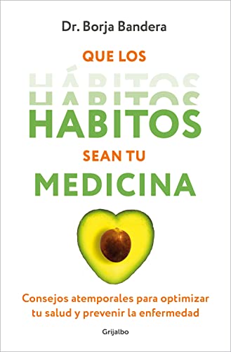 Que los hábitos sean tu medicina: Consejos atemporales para optimizar tu salud y prevenir la enfermedad (Bienestar, salud y vida sana) von Grijalbo