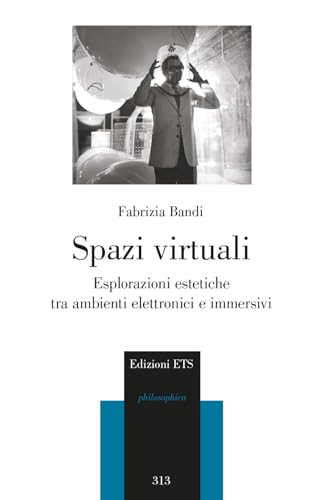 Spazi virtuali. Esplorazioni estetiche tra ambienti elettronici e immersivi (Philosophica) von Edizioni ETS