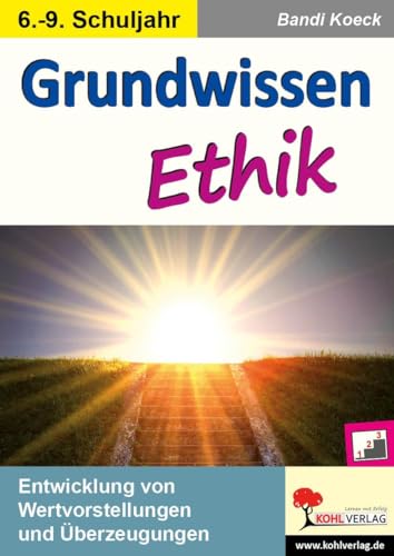 Grundwissen Ethik / Klasse 6-9: Entwicklung von Wertvorstellungen und Überzeugungen im 6.-9. Schuljahr von Kohl Verlag