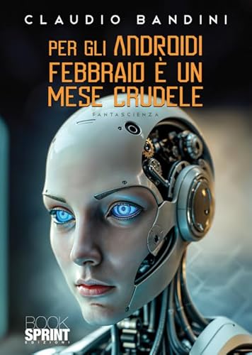 Per gli androidi febbraio è un mese crudele Per gli androidi febbraio è un mese crudele von BooksprintEdizioni