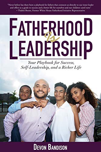 Fatherhood Is Leadership: Your Playbook for Success, Self-Leadership, and a Richer Life