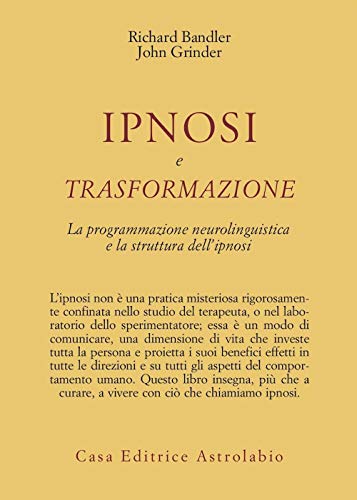 Ipnosi e trasformazione. La programmazione neurolinguistica e la struttura dell'ipnosi von ASTROLABIO UBALDINI