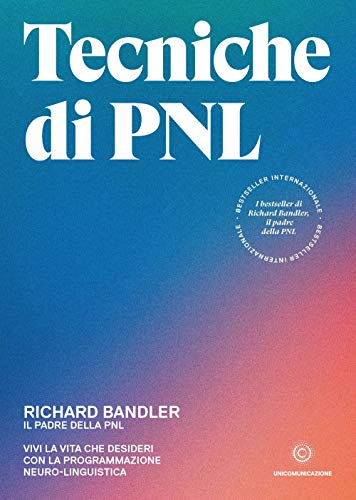 Tecniche di PNL: Vivi la vita che desideri con la programmazione neuro-linguistica