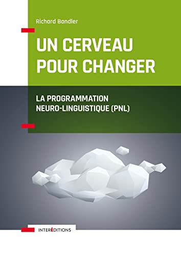 Un cerveau pour changer - La Programmation Neuro-Linguistique (PNL): La Programmation Neuro-Linguistique (PNL)