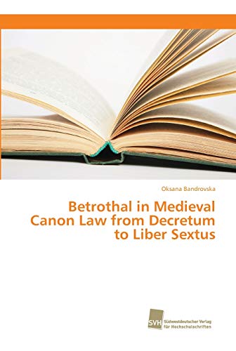 Betrothal in Medieval Canon Law from Decretum to Liber Sextus von Sudwestdeutscher Verlag Fur Hochschulschriften AG