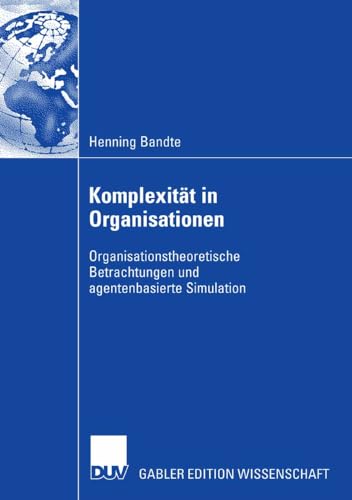 Komplexität in Organisationen: Organisationstheoretische Betrachtungen und agentenbasierte Simulation von Deutscher Universitätsverlag