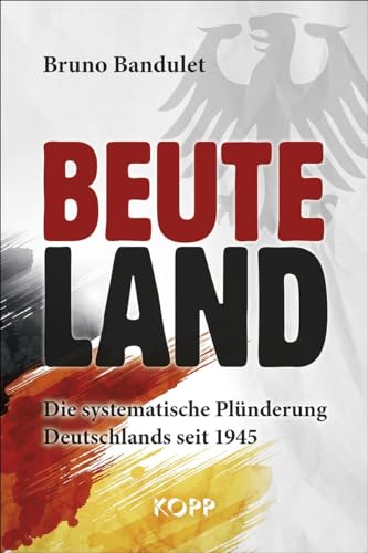 Beuteland: Die systematische Plünderung Deutschlands seit 1945