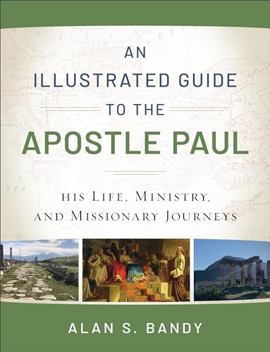 An Illustrated Guide to the Apostle Paul: His Life, Ministry, and Missionary Journeys An Illustrated Guide to the Apostle Paul: His Life, Ministry, and Missionary Journeys