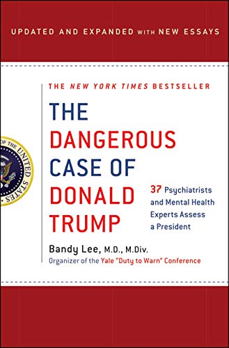 The Dangerous Case of Donald Trump: 37 Psychiatrists and Mental Health Experts Assess a President - Updated and Expanded with New Essays: 37 ... Experts Assess a President - With New Essays
