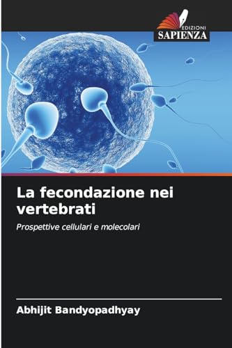 La fecondazione nei vertebrati: Prospettive cellulari e molecolari von Edizioni Sapienza