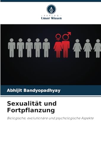 Sexualität und Fortpflanzung: Biologische, evolutionäre und psychologische Aspekte von Verlag Unser Wissen