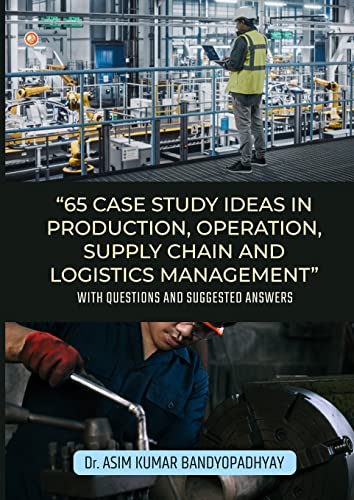 65 Case Study Ideas In Production, Operation, Supply Chain And Logistics Management: With Questions and Suggested Answers 65 Case Study Ideas In Production, Operation, Supply Chain And Logistics Management: With Questions and Suggested Answers von OrangeBooks Publication