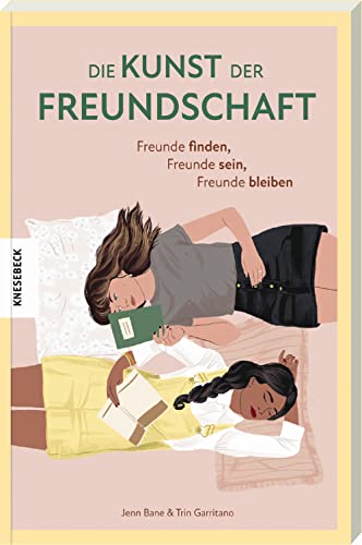 Die Kunst der Freundschaft: Freunde finden, Freunde sein, Freunde bleiben