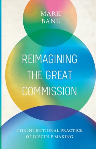 Reimagining the Great Commission: The Intentional Practice of Disciple Making von The Foundry Publishing