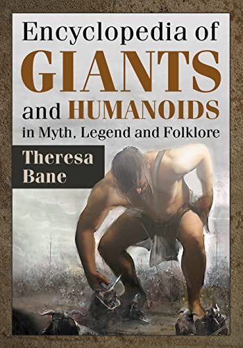 Encyclopedia of Giants and Humanoids in Myth, Legend and Folklore (McFarland Myth and Legend Encyclopedias)
