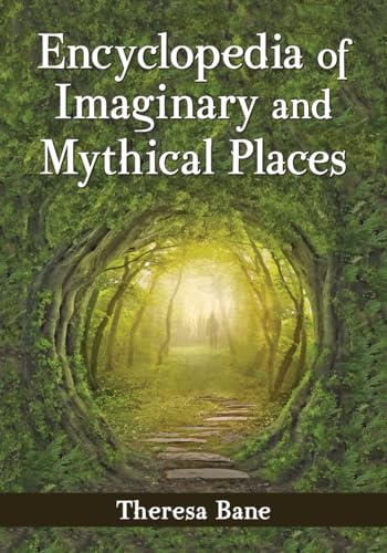 Encyclopedia of Imaginary and Mythical Places (McFarland Myth and Legend Encyclopedias) von McFarland & Company