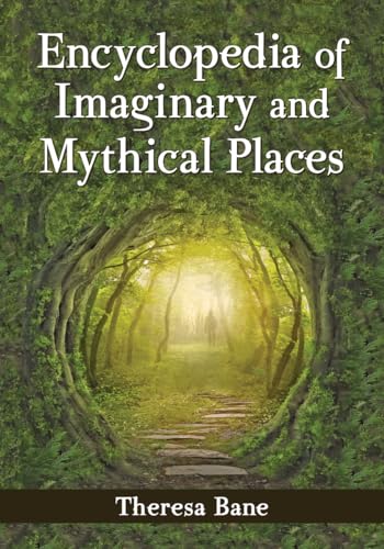 Encyclopedia of Imaginary and Mythical Places (McFarland Myth and Legend Encyclopedias)