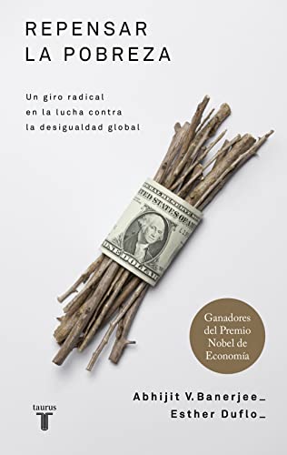 Repensar La Pobreza/ Poor Economics: A Radical Rethinking of the Way to Fight Global Poverty: Un giro radical en la lucha contra la desigualdad global (Pensamiento)