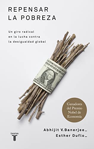 Repensar La Pobreza/ Poor Economics: A Radical Rethinking of the Way to Fight Global Poverty: Un giro radical en la lucha contra la desigualdad global (Pensamiento) von TAURUS