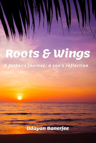 Roots & Wings: A father’s journey, a son’s reflection von Independently published