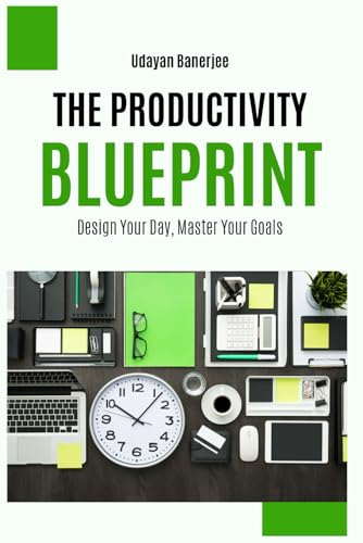 The Productivity Blueprint: Design Your Day, Master Your Goals von Independently published
