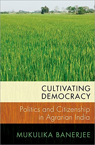 Cultivating Democracy: Politics and Citizenship in Agrarian India (Modern South Asia) von OUP USA