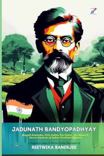 Jadunath Bandyopadhyay (1855-1939): Bengali Zamindar, First Indian Tea Taster, Tea Baron & Secret Financer of Indian Freedom Fighters von Independently published