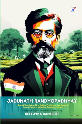 Jadunath Bandyopadhyay (1855-1939): Bengali Zamindar, First Indian Tea Taster, Tea Baron & Secret Financer of Indian Freedom Fighters von Independently published