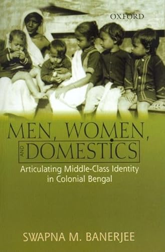 Men, Women, and Domestics: Articulating Middle-Class Identity in Colonial Bengal von OUP India