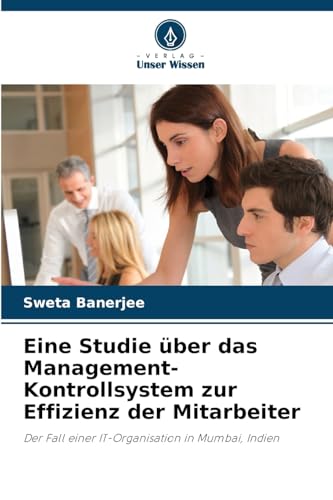 Eine Studie über das Management-Kontrollsystem zur Effizienz der Mitarbeiter: Der Fall einer IT-Organisation in Mumbai, Indien von Verlag Unser Wissen
