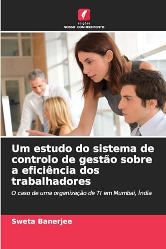 Um estudo do sistema de controlo de gestão sobre a eficiência dos trabalhadores: O caso de uma organização de TI em Mumbai, Índia
