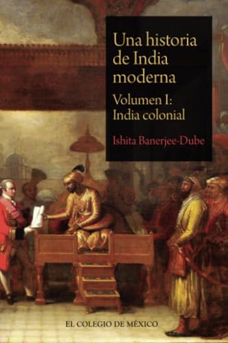 Una historia de India moderna: Volumen I: India colonial von El Colegio de México
