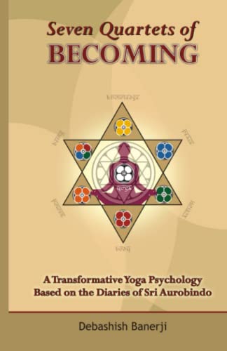 Seven Quartets of Becoming: A Transformative Yoga Psychology Based on the Diaries of Sri Aurobindo von Nalanda International