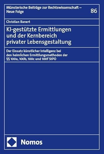 KI-gestützte Ermittlungen und der Kernbereich privater Lebensgestaltung: Der Einsatz künstlicher Intelligenz bei den heimlichen Ermittlungsmethoden ... Beiträge zur Rechtswissenschaft – Neue Folge) von Nomos