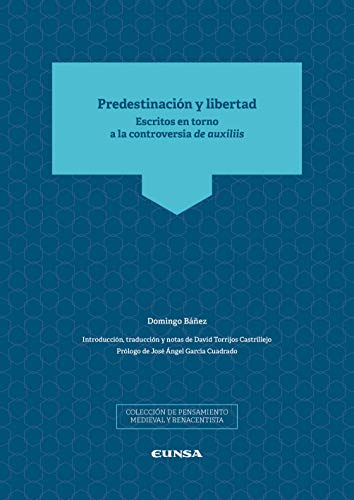Predestinación y libertad: Escritos en torno a la controversia de auxiliis (Pensamiento Medieval y Renacentista)