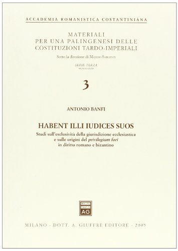 Habent illi iudices suos. Studi sull'esclusività della giurisdizione ecclesiastica e sulle origini del privilegium fori in diritto romano e bizantino (Accademia romanistica costantiniana) von Giuffrè