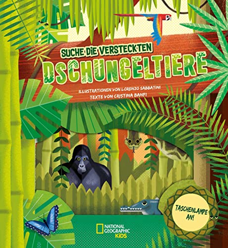 Taschenlampe an! Suche die versteckten Dschungeltiere: National Geographic Kids Taschenlampe an! Suche die versteckten Dschungeltiere: National Geographic Kids