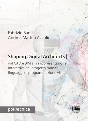 Shaping Digital Architects dal CAD e BIM alla rappresentazione interattiva del progetto tramite linguaggi di programmazione visuale (Politecnica) von Maggioli Editore