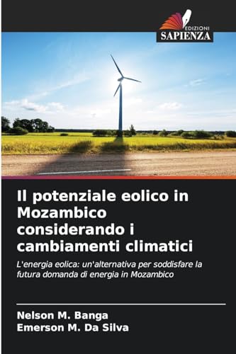 Il potenziale eolico in Mozambico considerando i cambiamenti climatici: L'energia eolica: un'alternativa per soddisfare la futura domanda di energia in Mozambico von Edizioni Sapienza