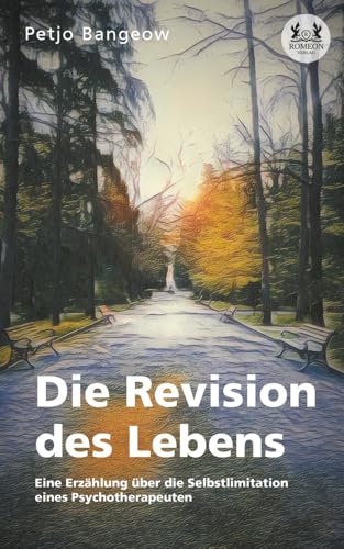 Die Revision des Lebens: Eine Erzählung über die Selbstlimitation eines Psychotherapeuten Die Revision des Lebens: Eine Erzählung über die Selbstlimitation eines Psychotherapeuten