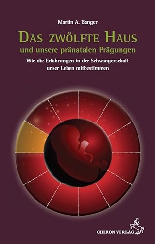 Das zwölfte Haus und unsere pränatalen Prägungen: Wie die Erfahrungen in der Schwangerschaft unser Leben mitbestimmen (Standardwerke der Astrologie) von Chiron Verlag