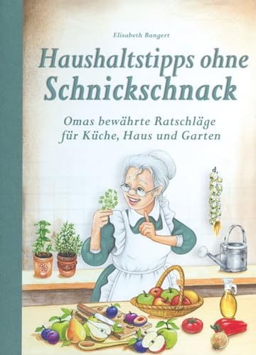 Haushaltstipps ohne Schnickschnack: Omas bewährte Ratschläge für Küche, Haus und Garten von Edition XXL