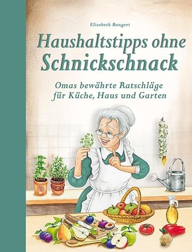 Haushaltstipps ohne Schnickschnack: Omas bewährte Ratschläge für Küche, Haus und Garten Haushaltstipps ohne Schnickschnack: Omas bewährte Ratschläge für Küche, Haus und Garten